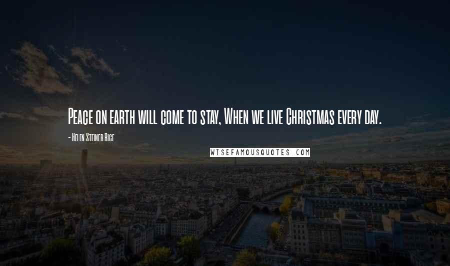 Helen Steiner Rice Quotes: Peace on earth will come to stay, When we live Christmas every day.