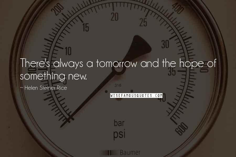 Helen Steiner Rice Quotes: There's always a tomorrow and the hope of something new.