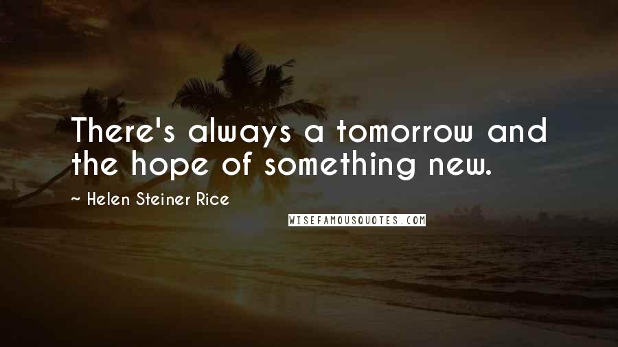 Helen Steiner Rice Quotes: There's always a tomorrow and the hope of something new.