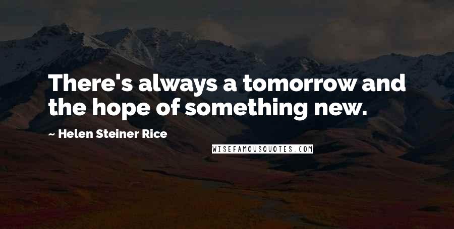 Helen Steiner Rice Quotes: There's always a tomorrow and the hope of something new.
