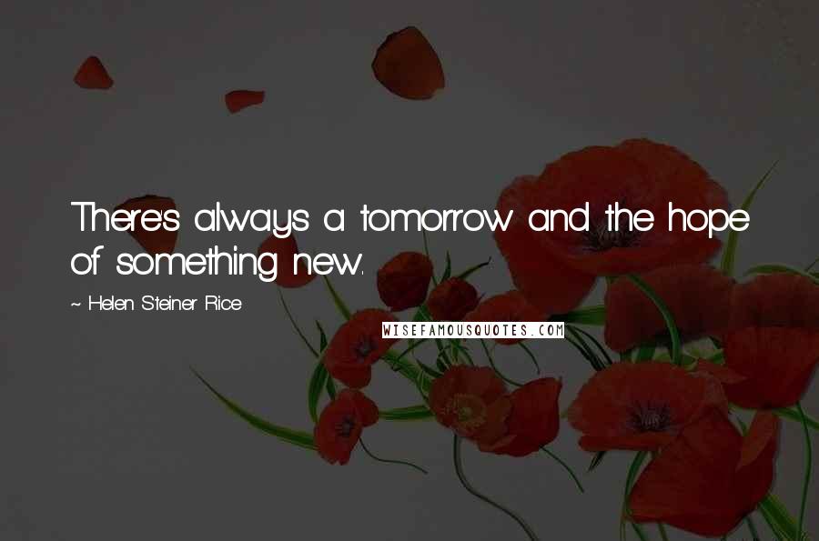 Helen Steiner Rice Quotes: There's always a tomorrow and the hope of something new.