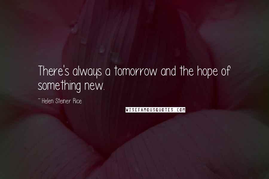 Helen Steiner Rice Quotes: There's always a tomorrow and the hope of something new.