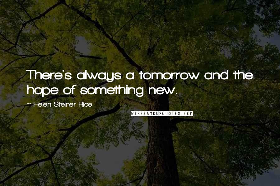 Helen Steiner Rice Quotes: There's always a tomorrow and the hope of something new.