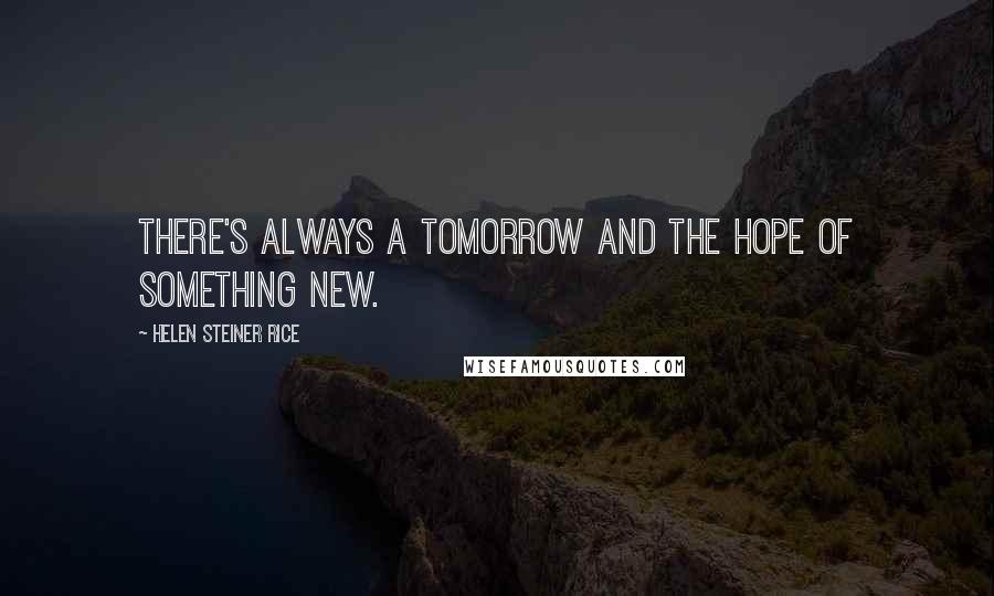 Helen Steiner Rice Quotes: There's always a tomorrow and the hope of something new.