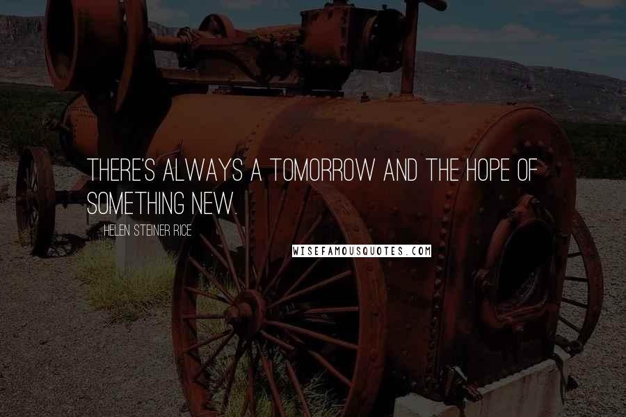 Helen Steiner Rice Quotes: There's always a tomorrow and the hope of something new.