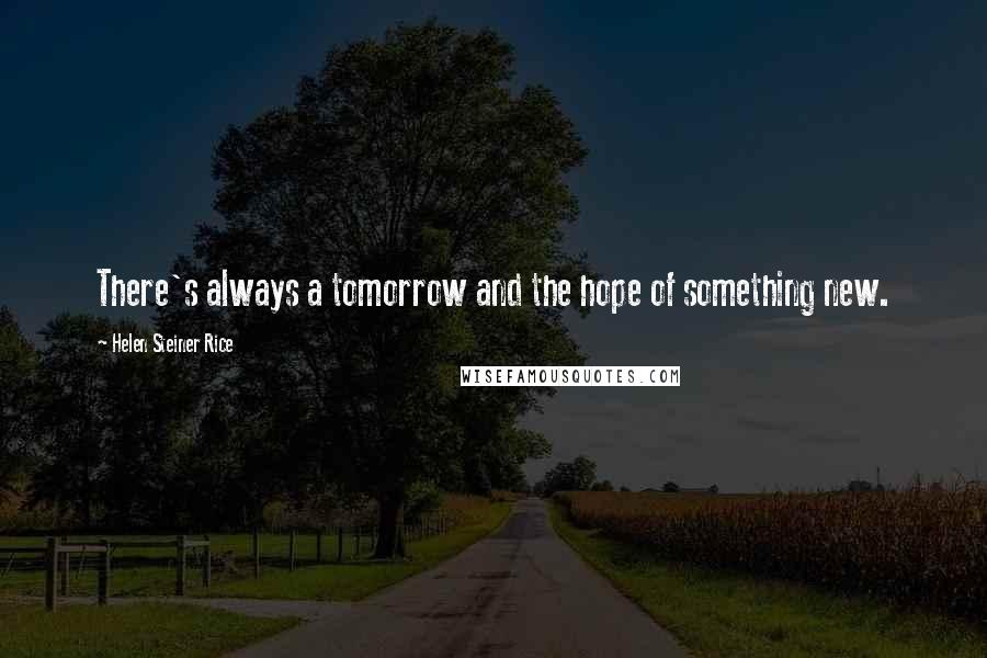 Helen Steiner Rice Quotes: There's always a tomorrow and the hope of something new.