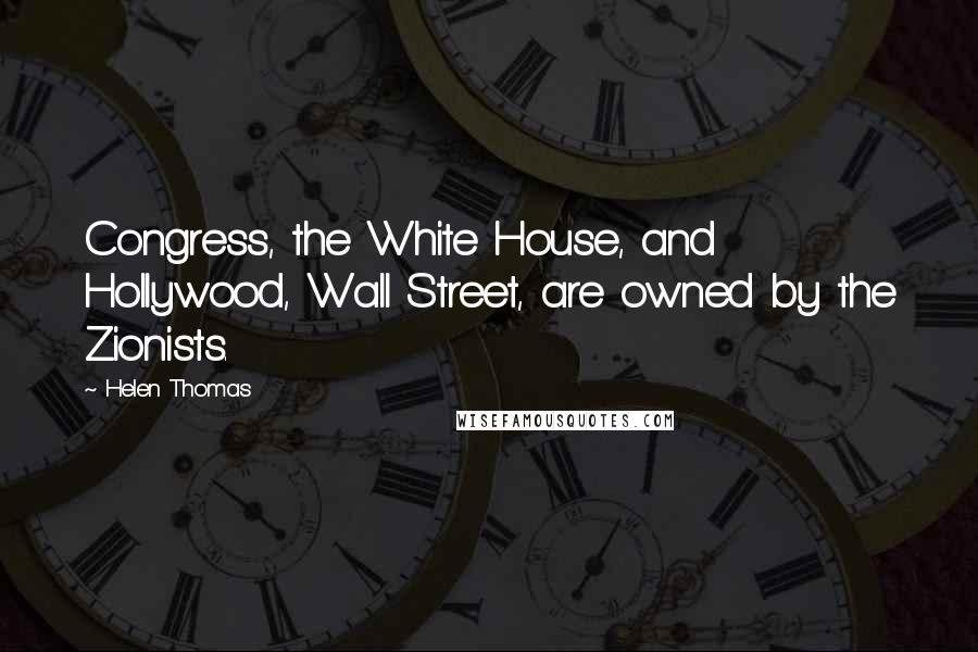 Helen Thomas Quotes: Congress, the White House, and Hollywood, Wall Street, are owned by the Zionists.