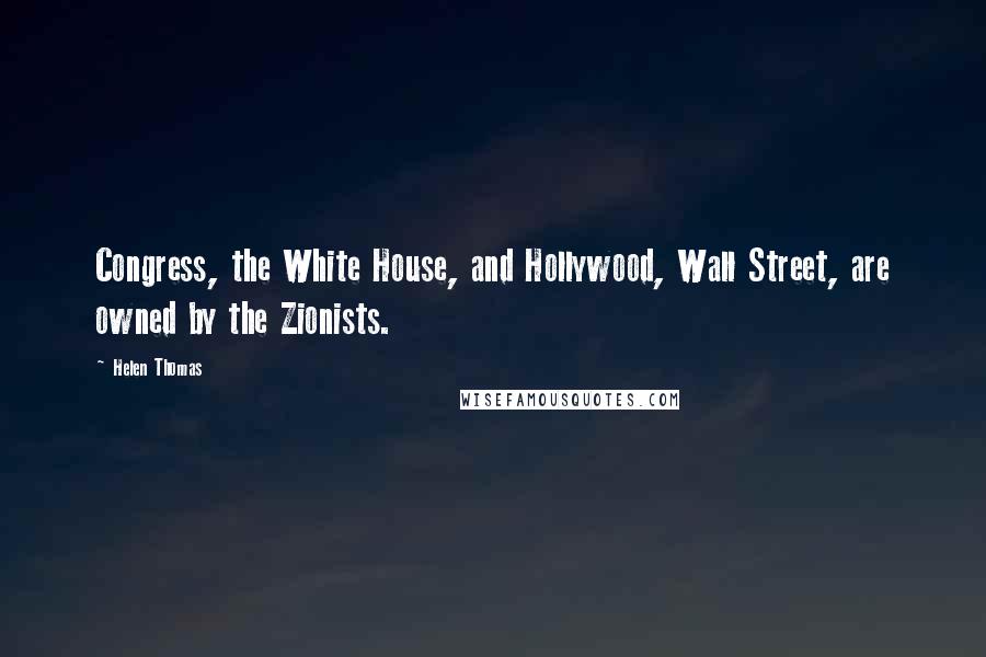 Helen Thomas Quotes: Congress, the White House, and Hollywood, Wall Street, are owned by the Zionists.