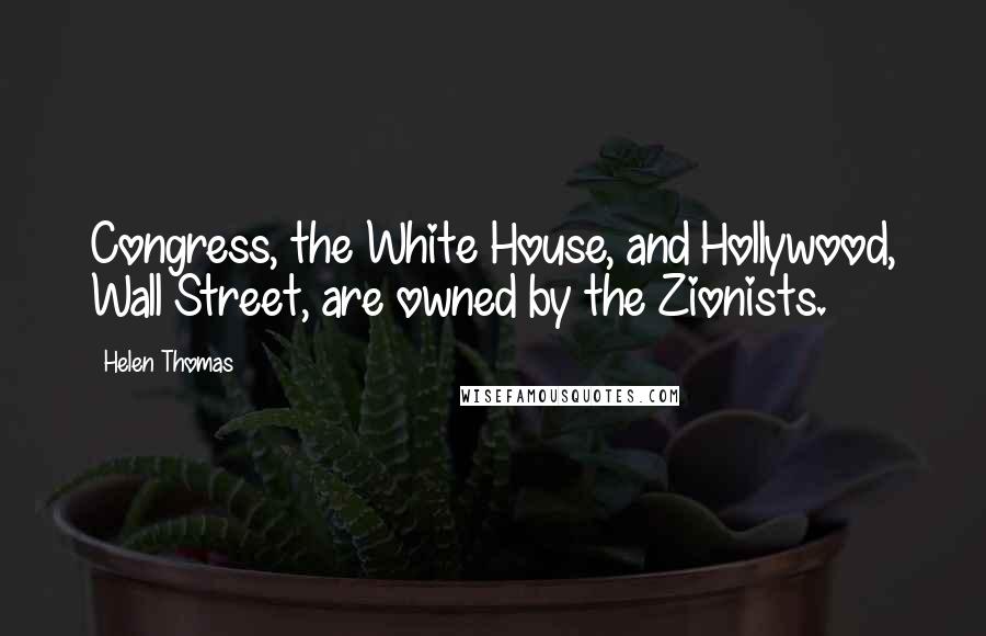 Helen Thomas Quotes: Congress, the White House, and Hollywood, Wall Street, are owned by the Zionists.