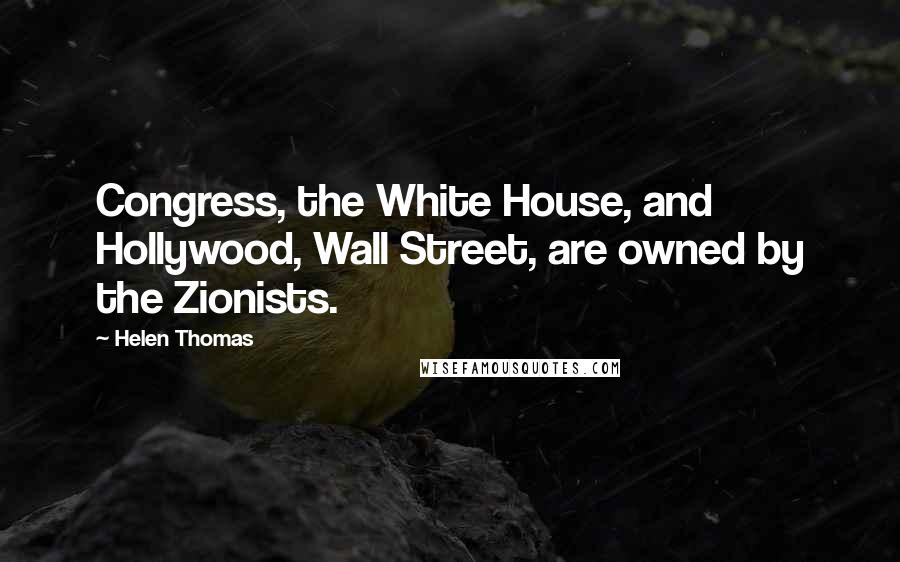 Helen Thomas Quotes: Congress, the White House, and Hollywood, Wall Street, are owned by the Zionists.