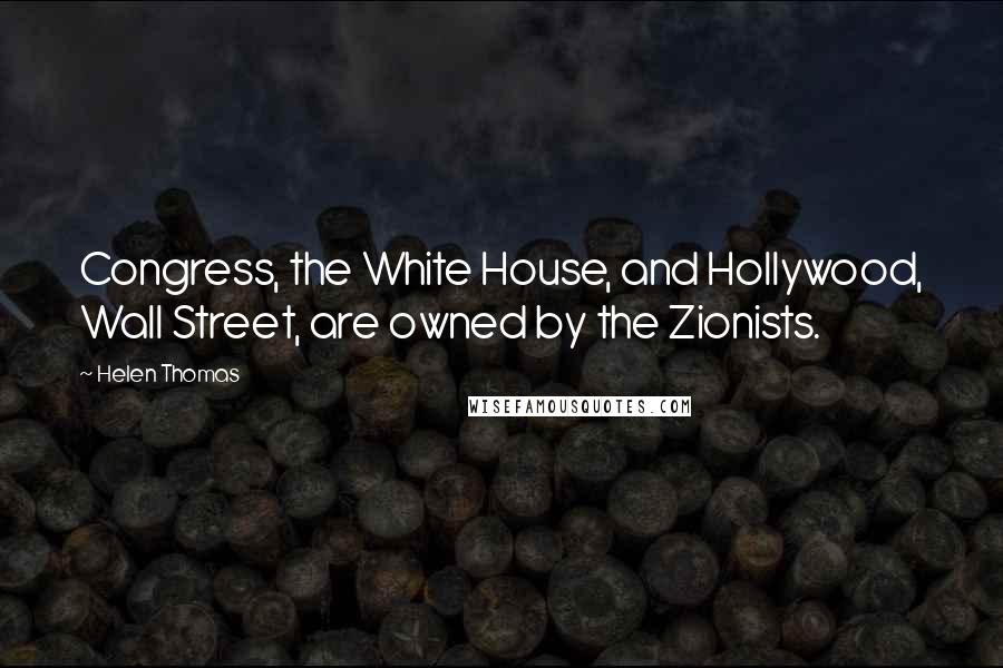 Helen Thomas Quotes: Congress, the White House, and Hollywood, Wall Street, are owned by the Zionists.