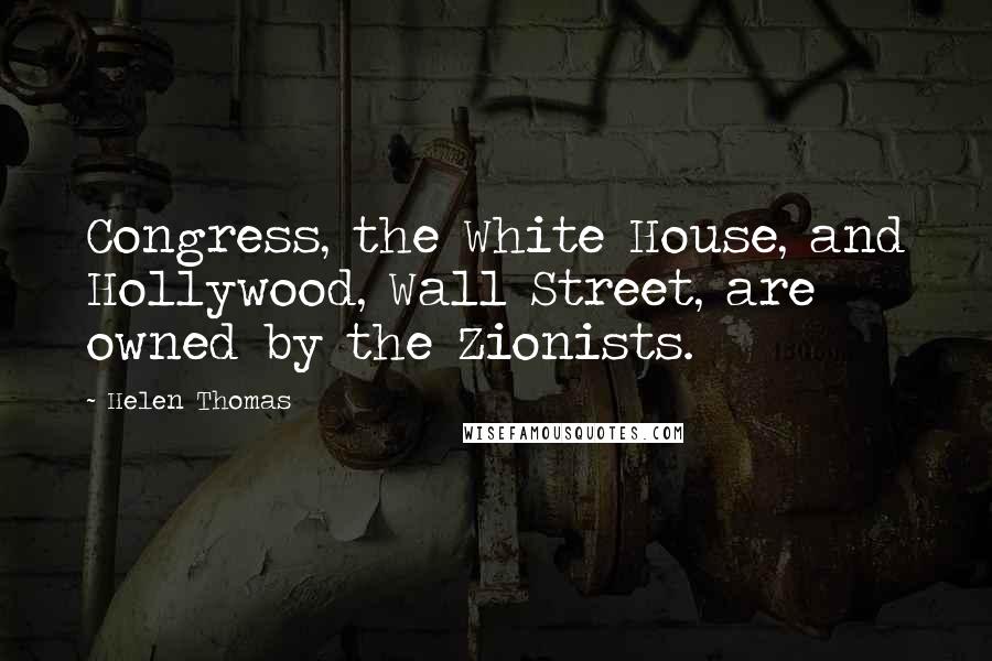Helen Thomas Quotes: Congress, the White House, and Hollywood, Wall Street, are owned by the Zionists.