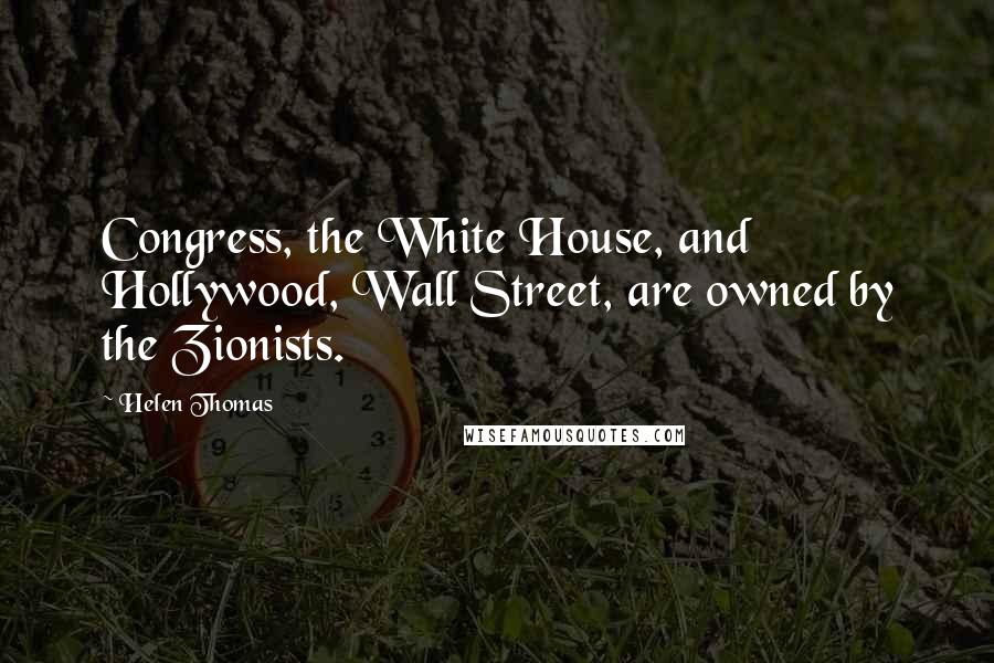 Helen Thomas Quotes: Congress, the White House, and Hollywood, Wall Street, are owned by the Zionists.