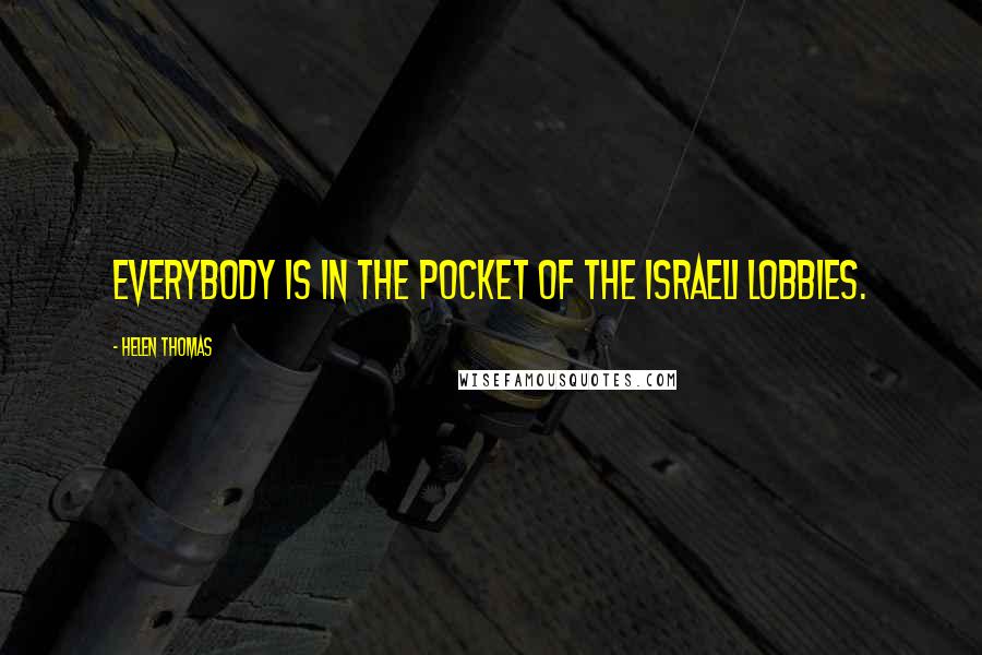 Helen Thomas Quotes: Everybody is in the pocket of the Israeli lobbies.