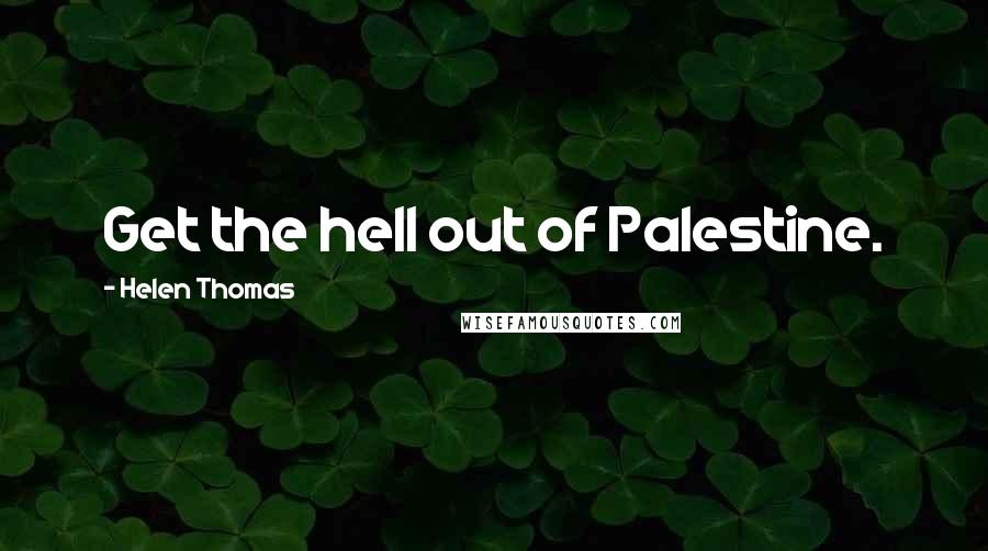 Helen Thomas Quotes: Get the hell out of Palestine.