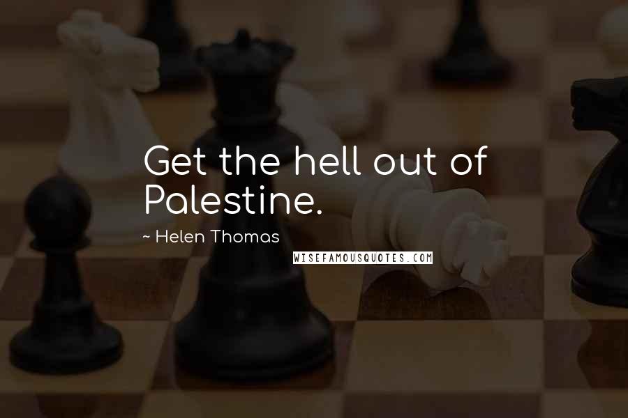 Helen Thomas Quotes: Get the hell out of Palestine.