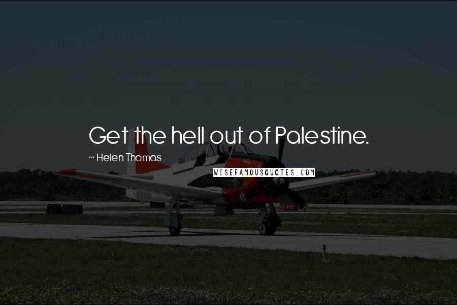 Helen Thomas Quotes: Get the hell out of Palestine.