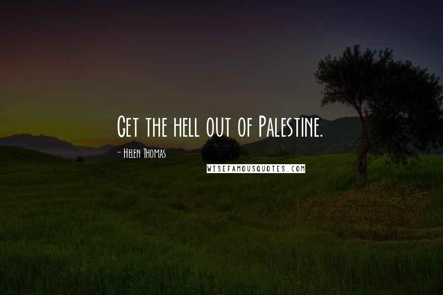 Helen Thomas Quotes: Get the hell out of Palestine.