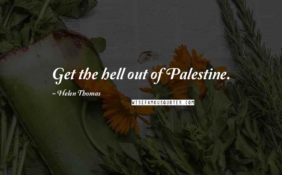 Helen Thomas Quotes: Get the hell out of Palestine.