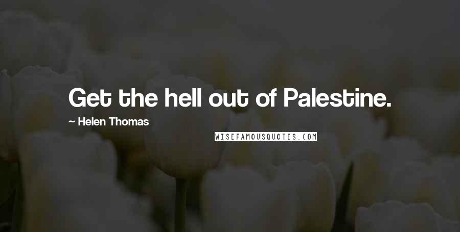 Helen Thomas Quotes: Get the hell out of Palestine.