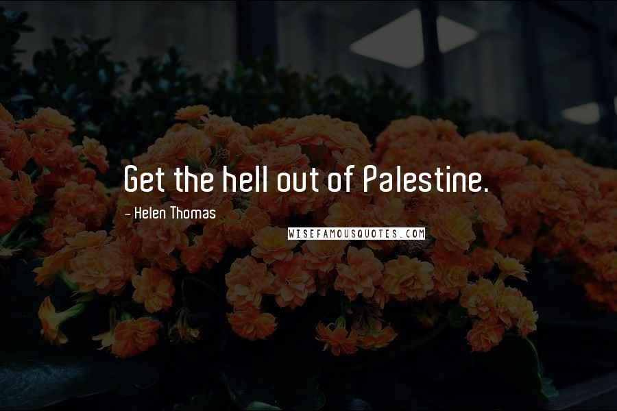 Helen Thomas Quotes: Get the hell out of Palestine.