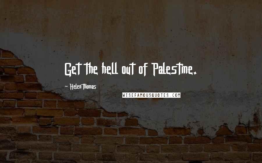 Helen Thomas Quotes: Get the hell out of Palestine.