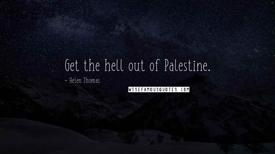 Helen Thomas Quotes: Get the hell out of Palestine.