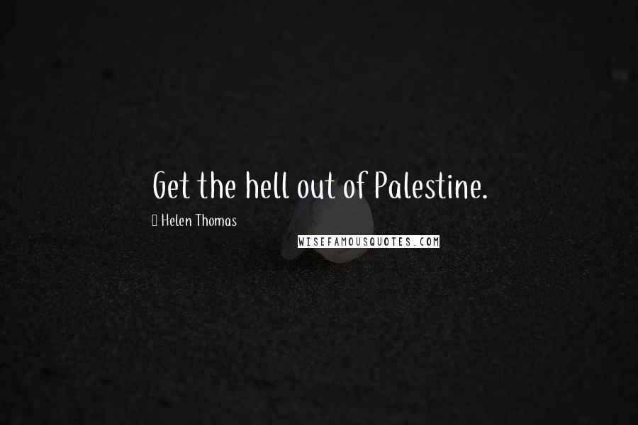 Helen Thomas Quotes: Get the hell out of Palestine.