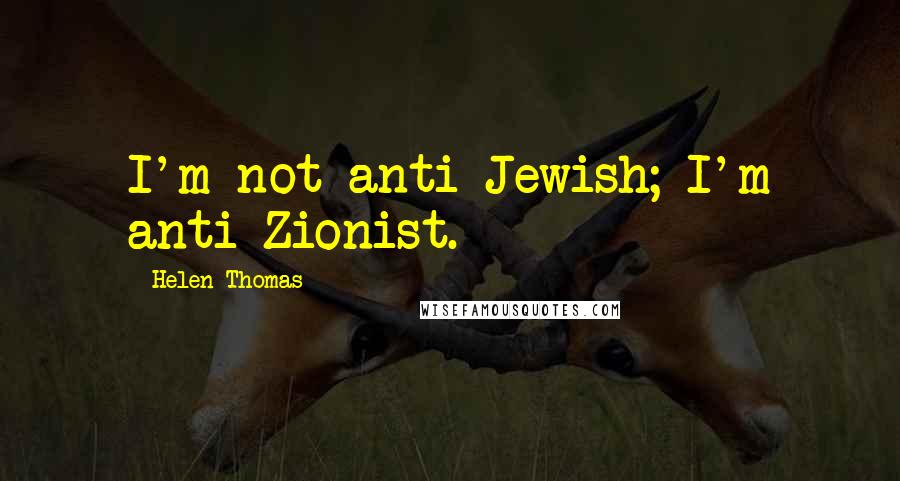 Helen Thomas Quotes: I'm not anti-Jewish; I'm anti-Zionist.