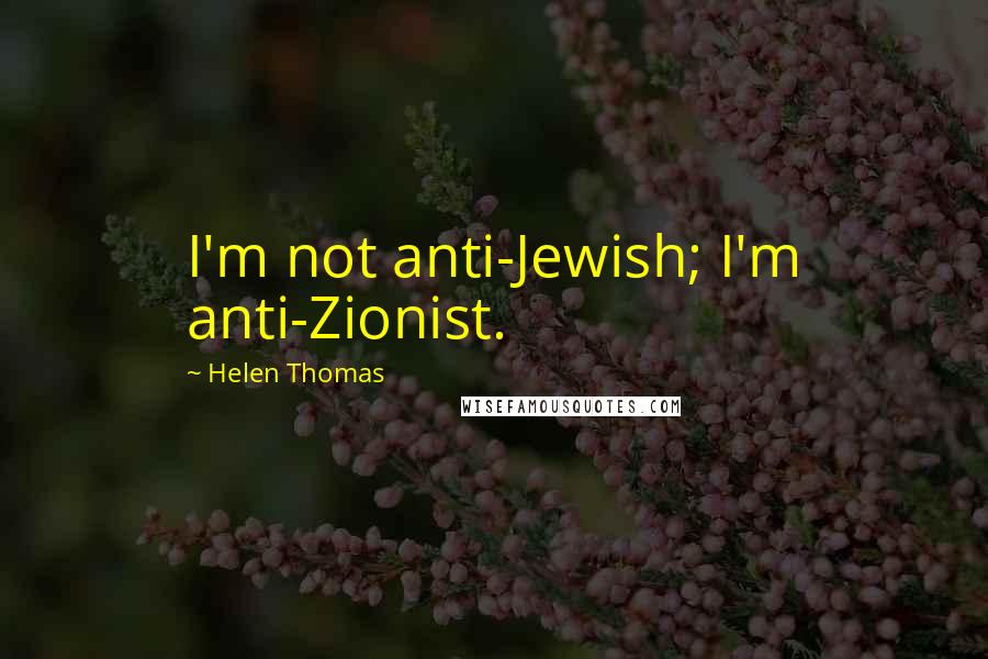 Helen Thomas Quotes: I'm not anti-Jewish; I'm anti-Zionist.