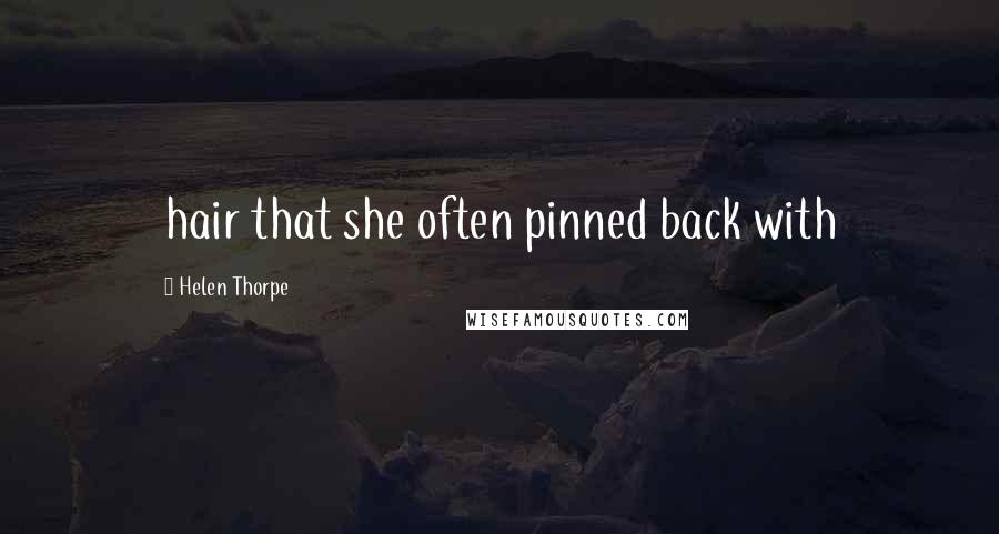 Helen Thorpe Quotes: hair that she often pinned back with