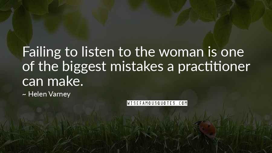 Helen Varney Quotes: Failing to listen to the woman is one of the biggest mistakes a practitioner can make.