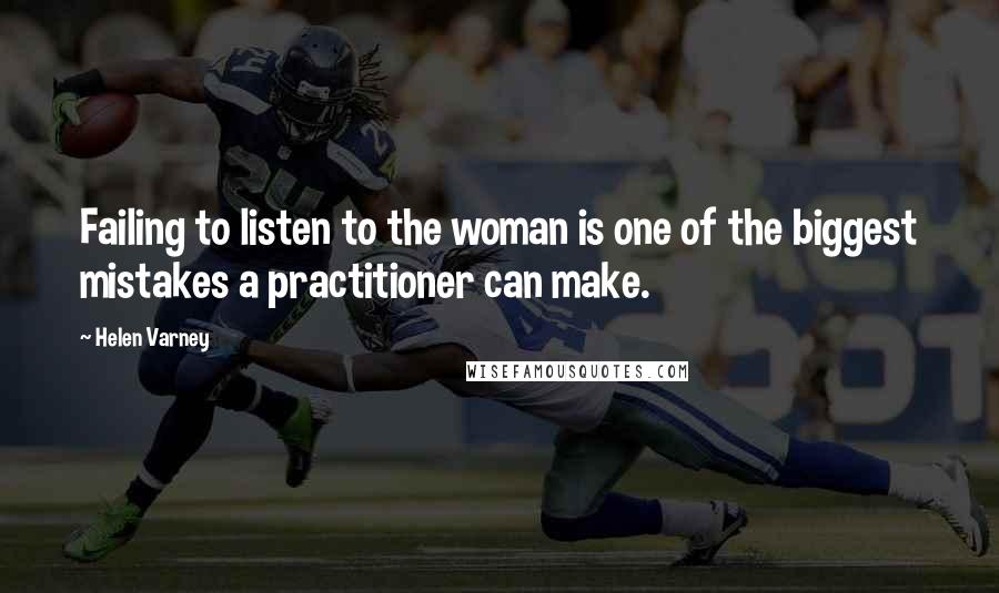 Helen Varney Quotes: Failing to listen to the woman is one of the biggest mistakes a practitioner can make.
