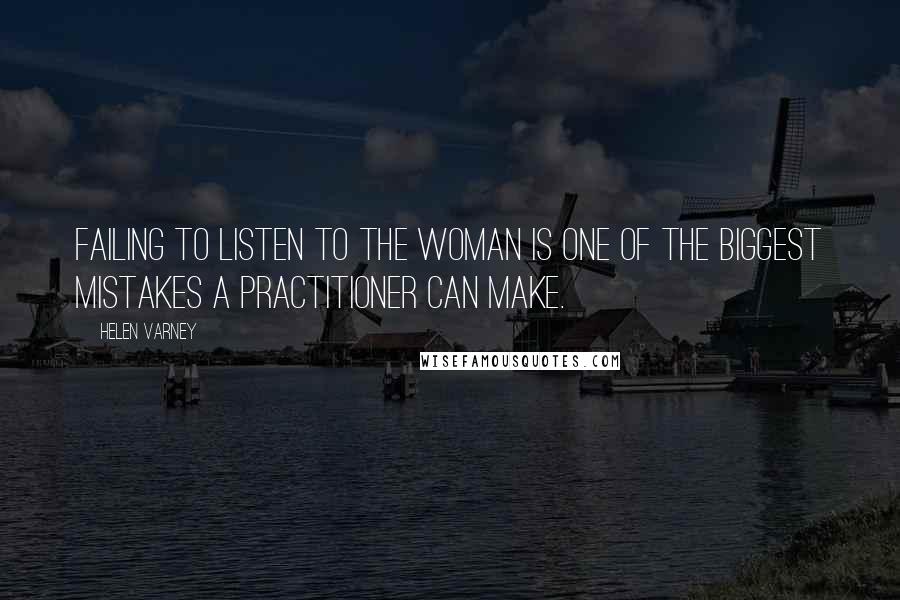 Helen Varney Quotes: Failing to listen to the woman is one of the biggest mistakes a practitioner can make.