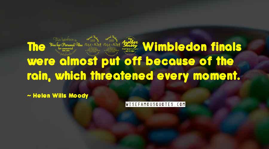 Helen Wills Moody Quotes: The 1927 Wimbledon finals were almost put off because of the rain, which threatened every moment.