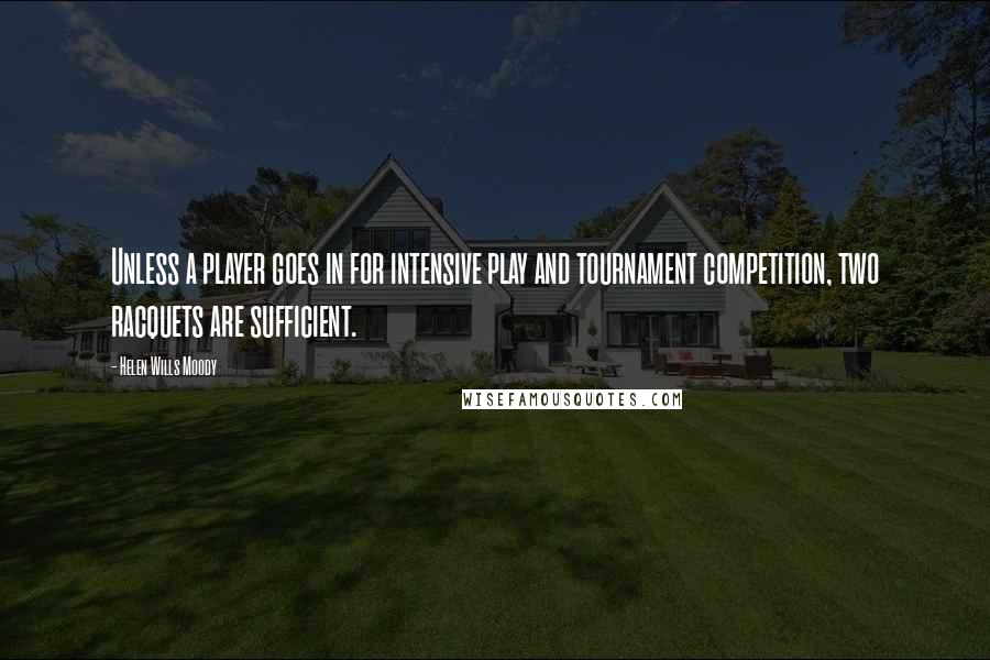 Helen Wills Moody Quotes: Unless a player goes in for intensive play and tournament competition, two racquets are sufficient.