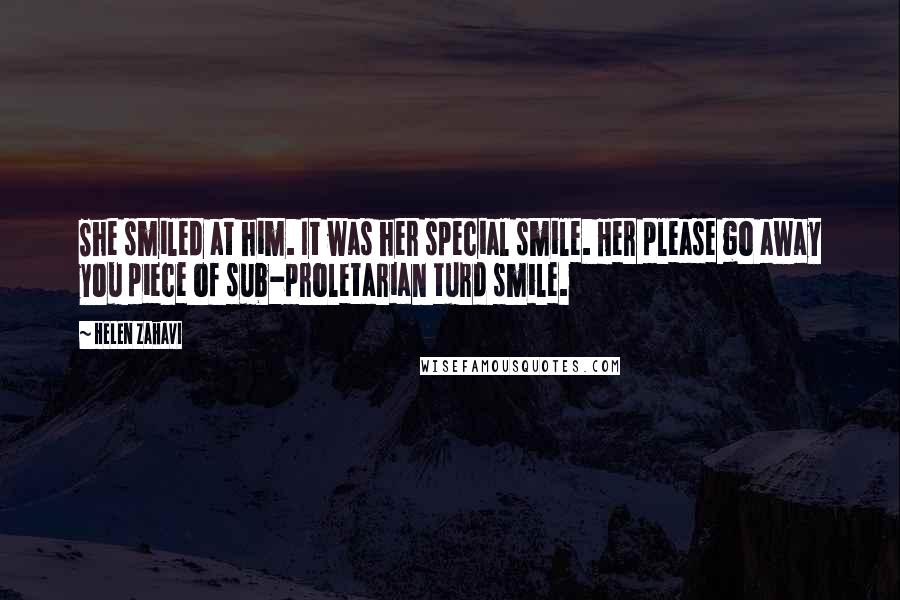 Helen Zahavi Quotes: She smiled at him. It was her special smile. Her please go away you piece of sub-proletarian turd smile.