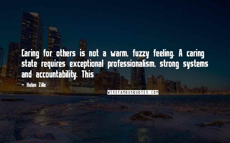 Helen Zille Quotes: Caring for others is not a warm, fuzzy feeling. A caring state requires exceptional professionalism, strong systems and accountability. This