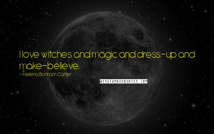 Helena Bonham Carter Quotes: I love witches and magic and dress-up and make-believe.