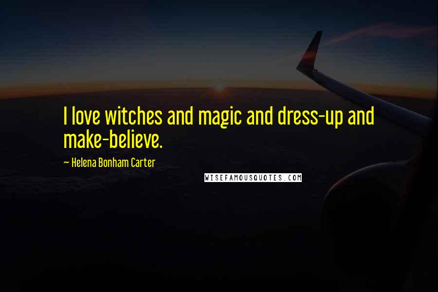 Helena Bonham Carter Quotes: I love witches and magic and dress-up and make-believe.