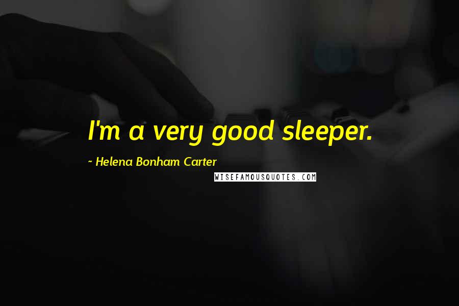 Helena Bonham Carter Quotes: I'm a very good sleeper.