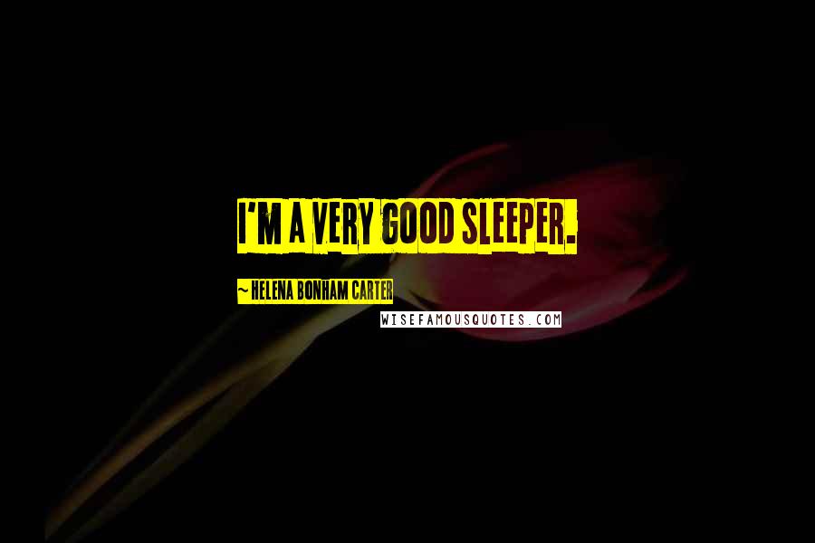 Helena Bonham Carter Quotes: I'm a very good sleeper.