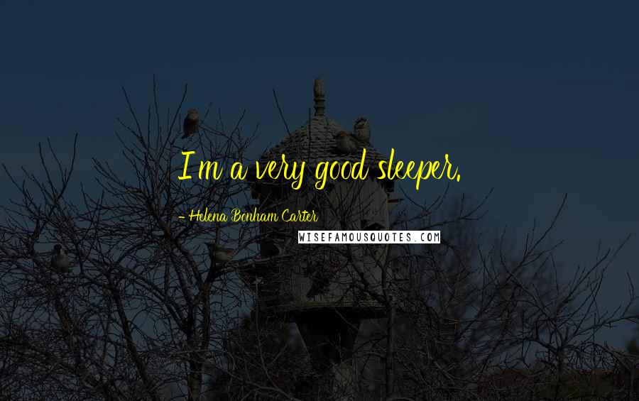 Helena Bonham Carter Quotes: I'm a very good sleeper.