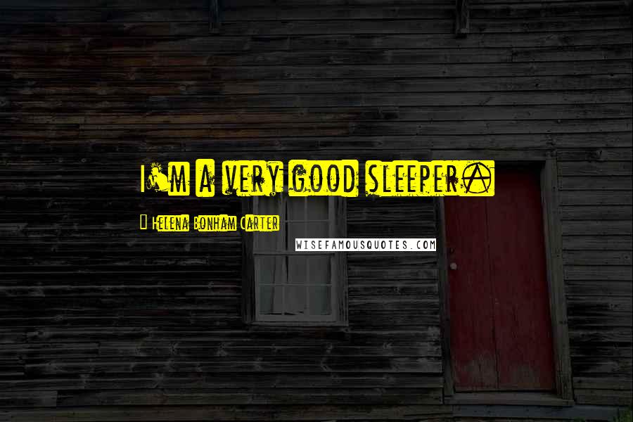 Helena Bonham Carter Quotes: I'm a very good sleeper.