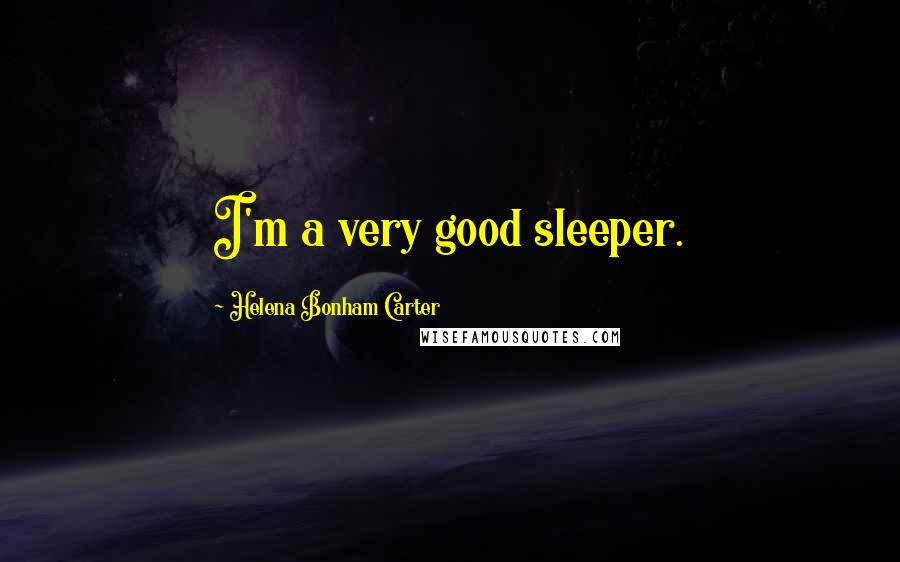 Helena Bonham Carter Quotes: I'm a very good sleeper.