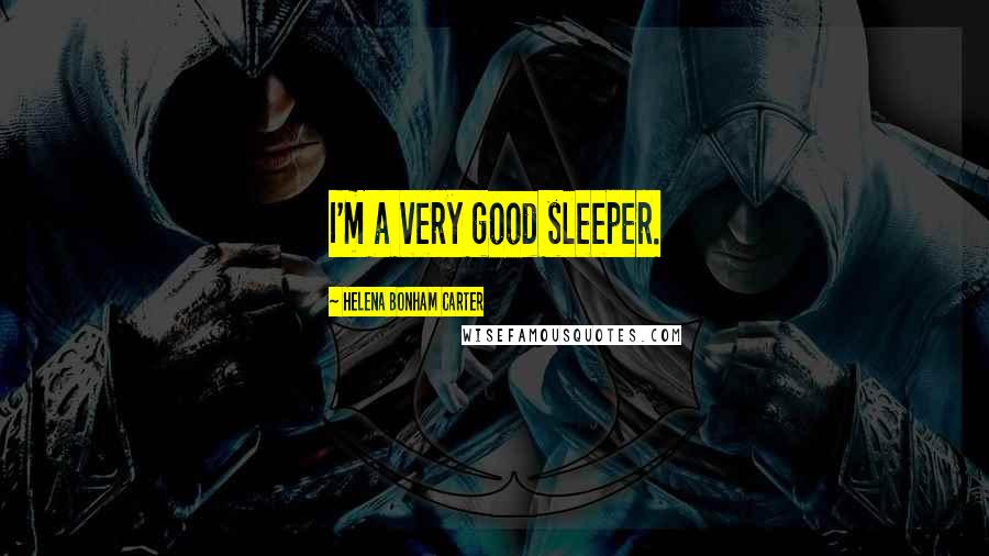Helena Bonham Carter Quotes: I'm a very good sleeper.
