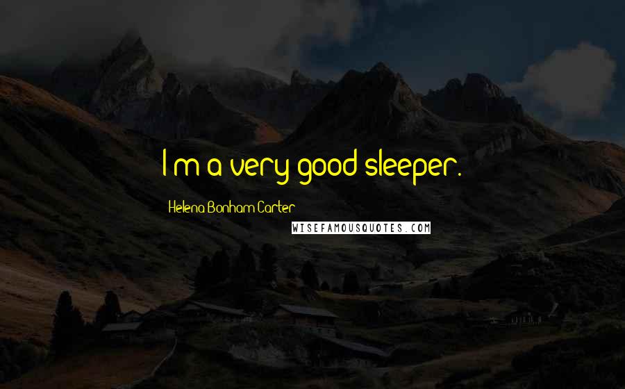 Helena Bonham Carter Quotes: I'm a very good sleeper.