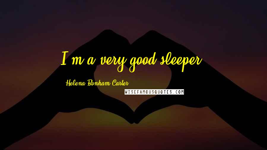 Helena Bonham Carter Quotes: I'm a very good sleeper.