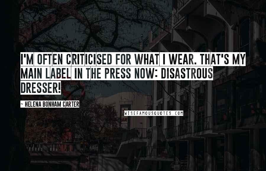 Helena Bonham Carter Quotes: I'm often criticised for what I wear. That's my main label in the press now: disastrous dresser!