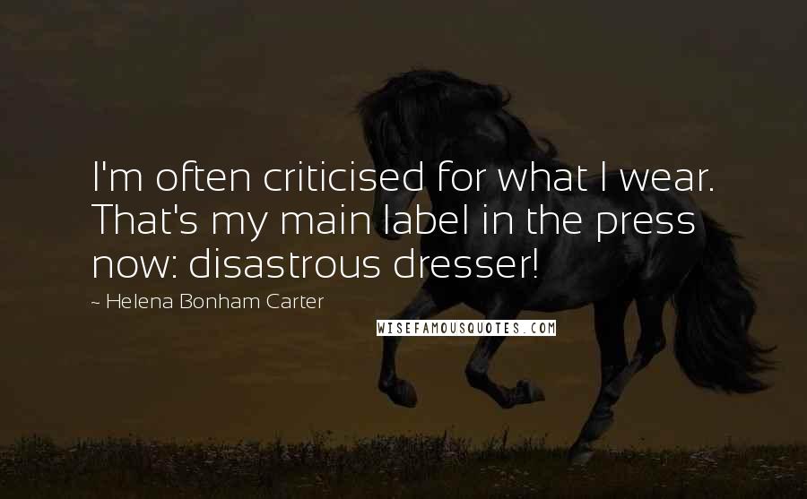 Helena Bonham Carter Quotes: I'm often criticised for what I wear. That's my main label in the press now: disastrous dresser!